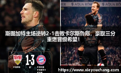 斯图加特主场逆转2-1击败卡尔斯鲁厄，豪取三分，重燃晋级希望！